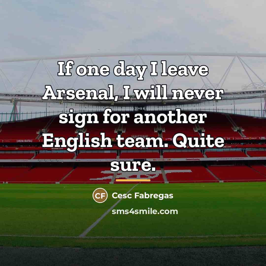 “If one day I leave Arsenal, I will never sign…” quote by Cesc Fabregas