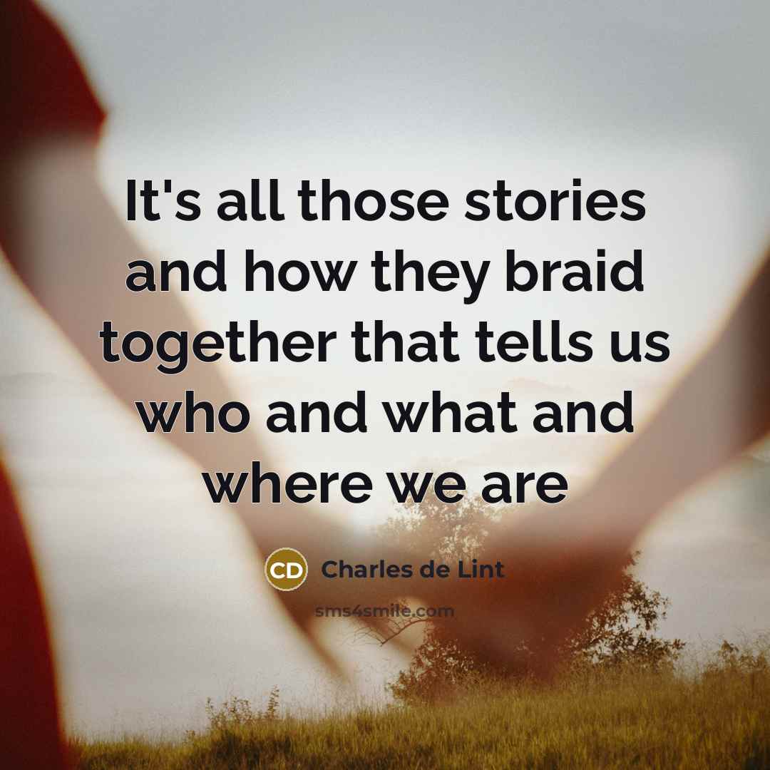 “It's all those stories and how they braid together that…” quote by Charles de Lint