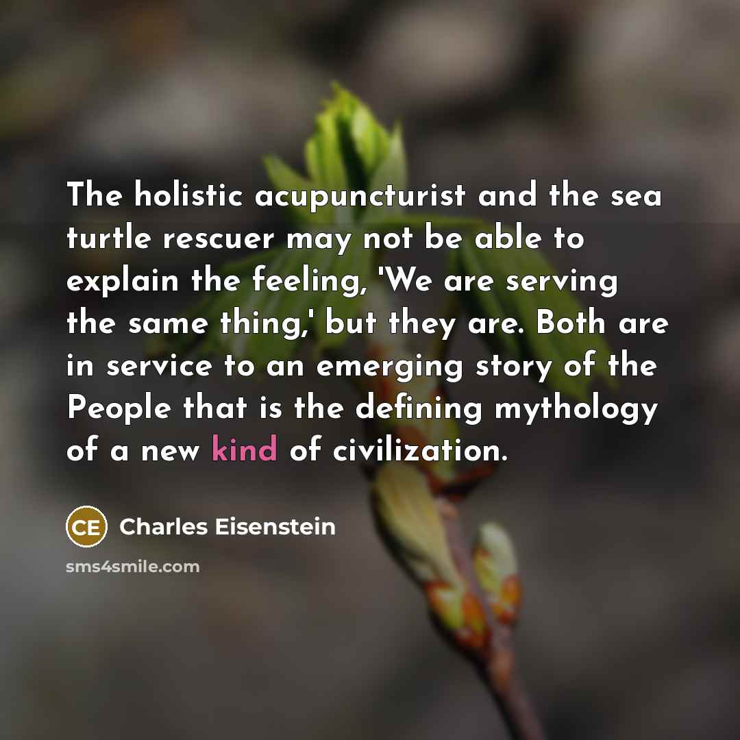 “The holistic acupuncturist and the sea turtle rescuer may not…” quote by Charles Eisenstein
