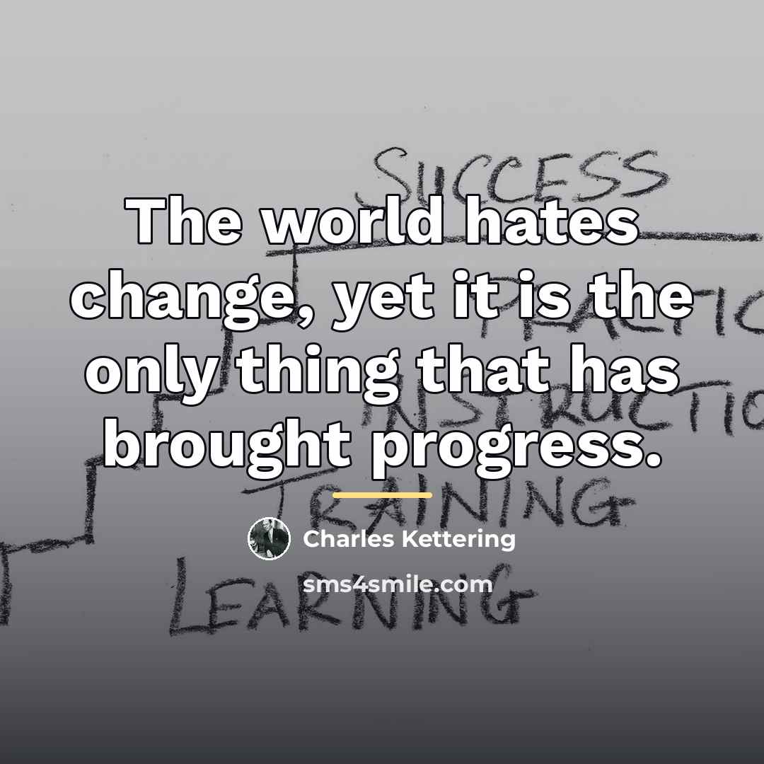 “The world hates change, yet it is the only thing…” quote by Charles Kettering