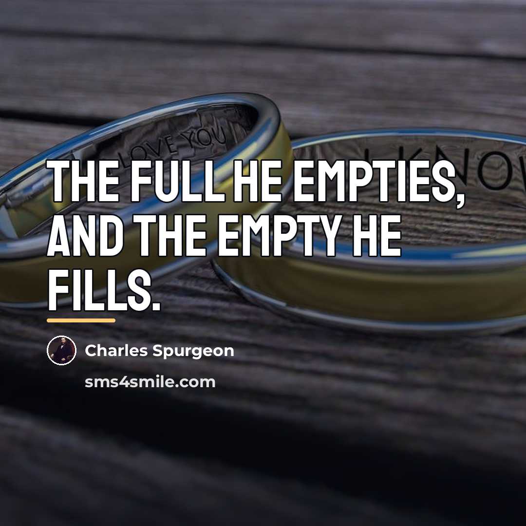 “The full he empties, and the empty he fills.…” quote by Charles Spurgeon