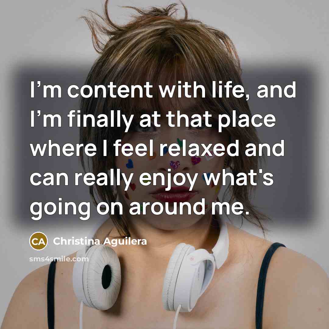 “I'm content with life, and I'm finally at that place…” quote by Christina Aguilera