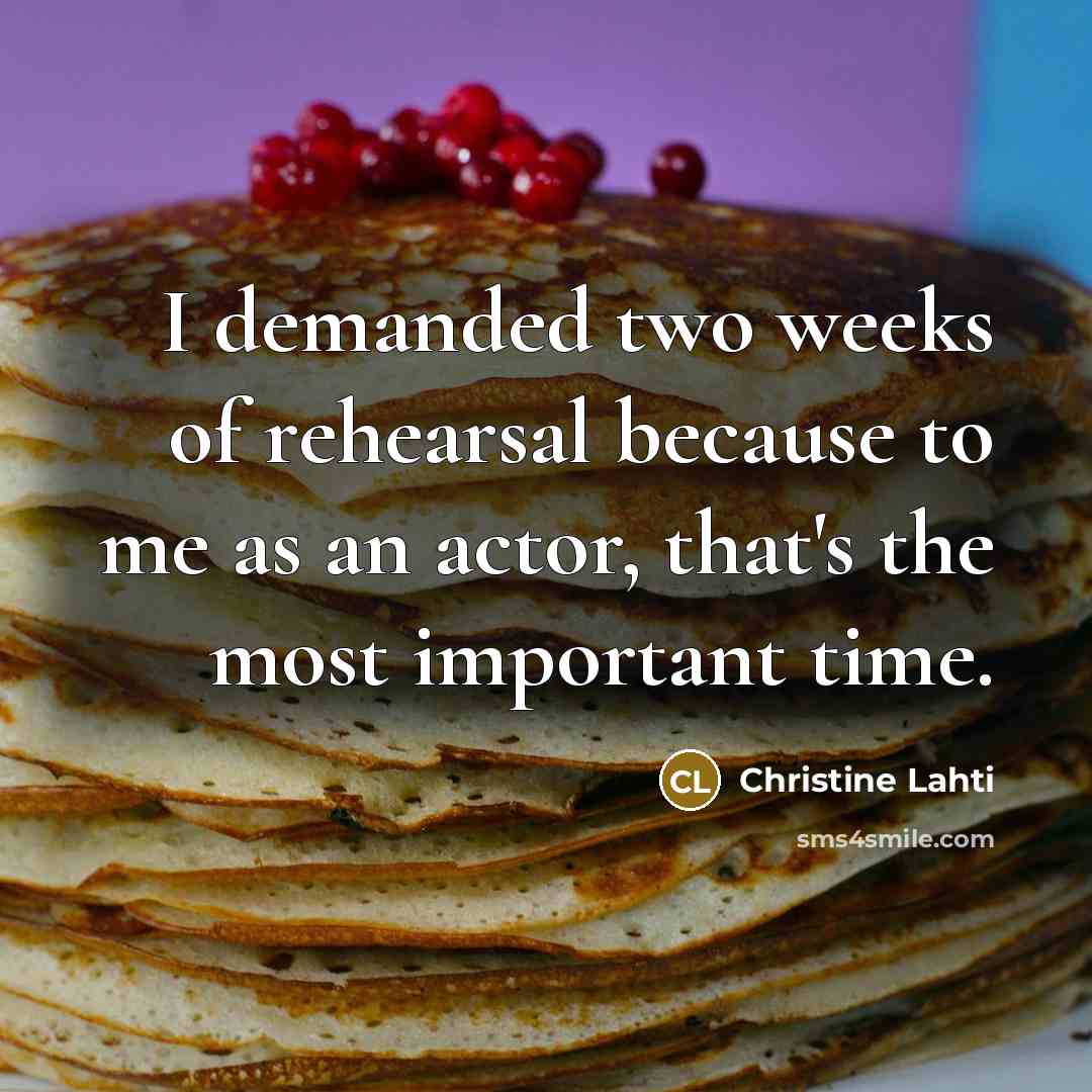 “I demanded two weeks of rehearsal because to me as…” quote by Christine Lahti