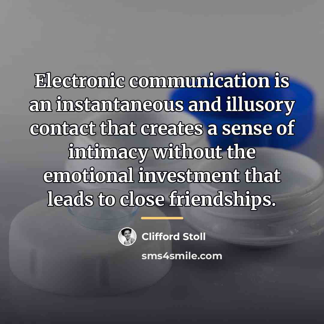 “Electronic communication is an instantaneous and illusory contact that creates…” quote by Clifford Stoll