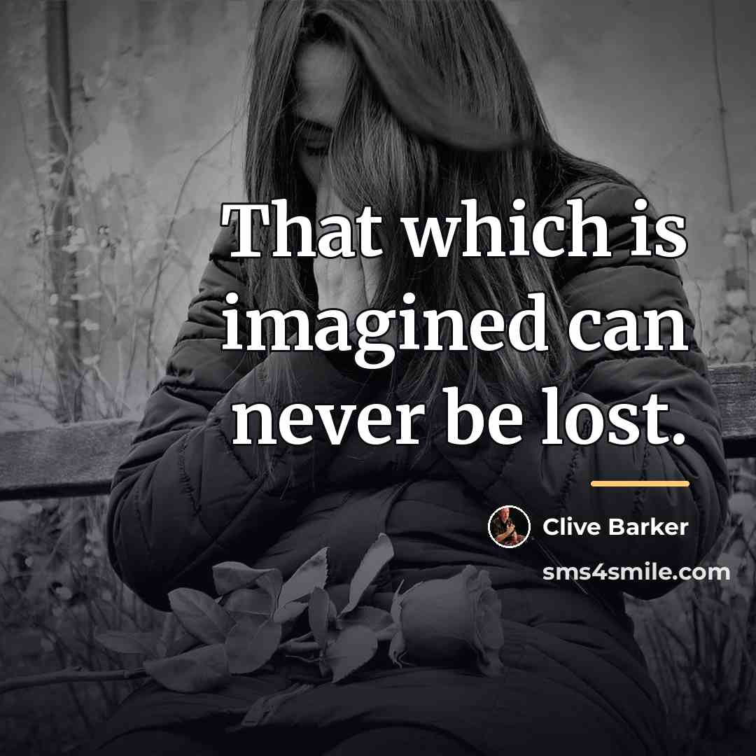 “That which is imagined can never be lost.…” quote by Clive Barker