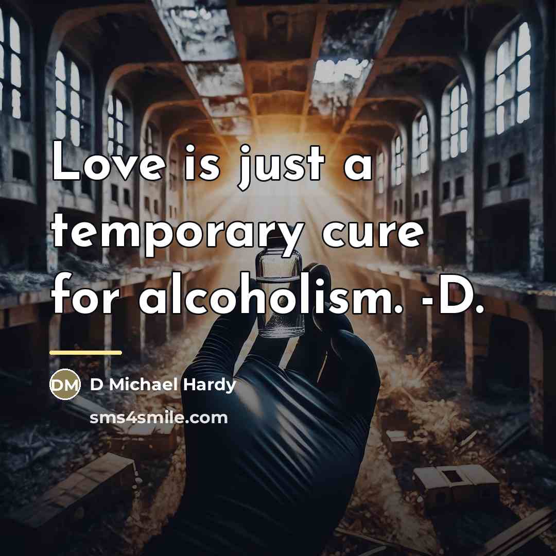 “Love is just a temporary cure for alcoholism. -D.…” quote by D Michael Hardy