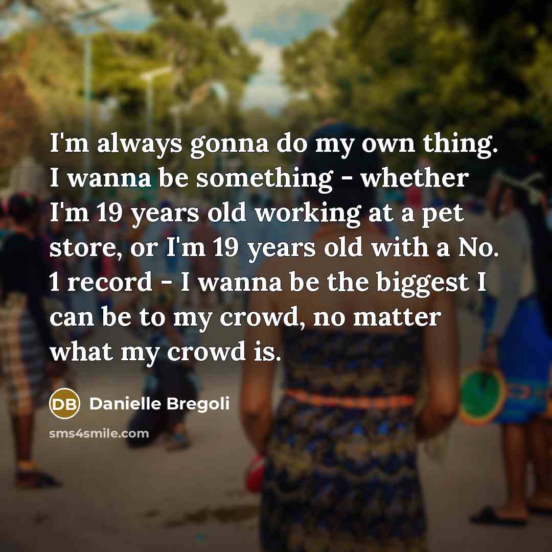 “I'm always gonna do my own thing. I wanna be…” quote by Danielle Bregoli