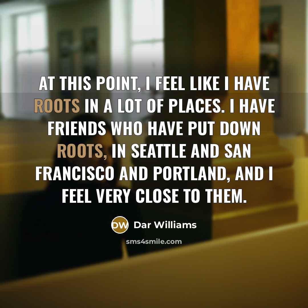 “At this point, I feel like I have roots in…” quote by Dar Williams