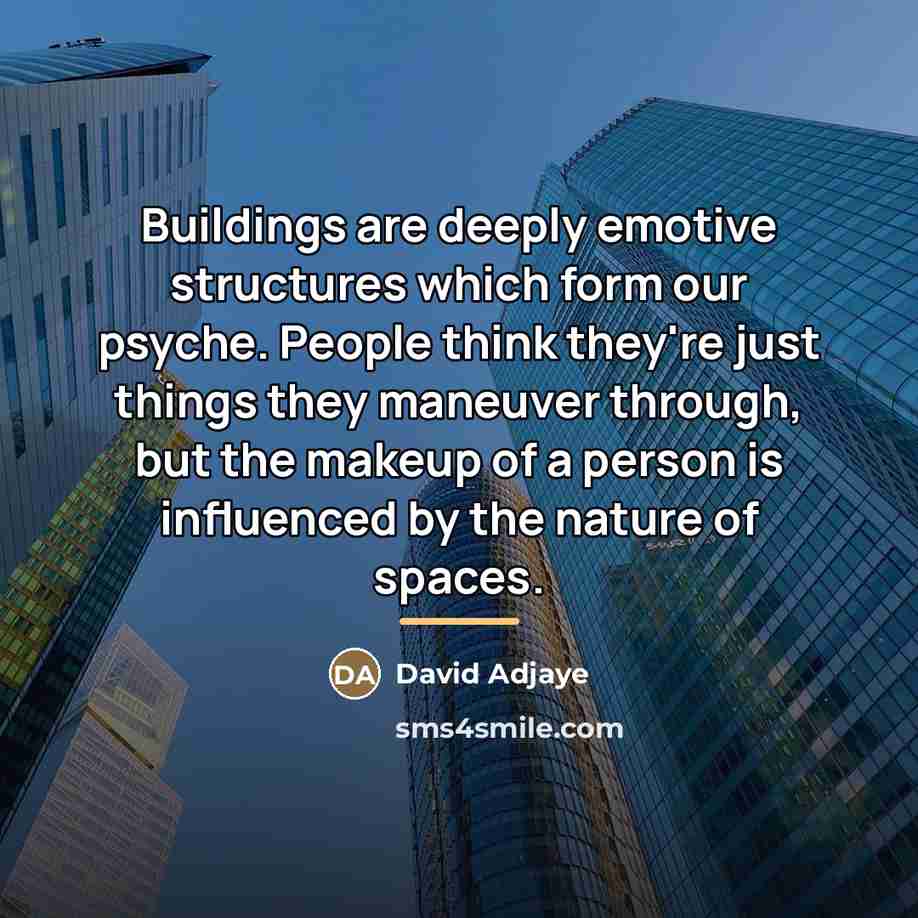 “Buildings are deeply emotive structures which form our psyche. People…” quote by David Adjaye