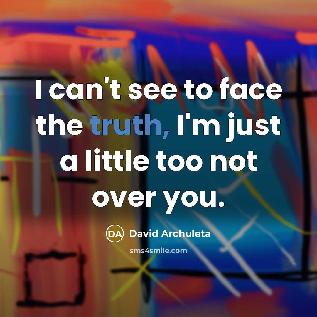 “I can't see to face the truth, I'm just a little too not over you.” quote by David Archuleta