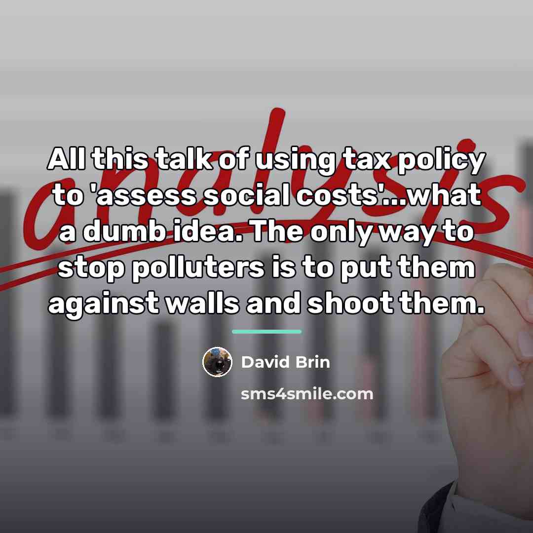 “All this talk of using tax policy to 'assess social…” quote by David Brin