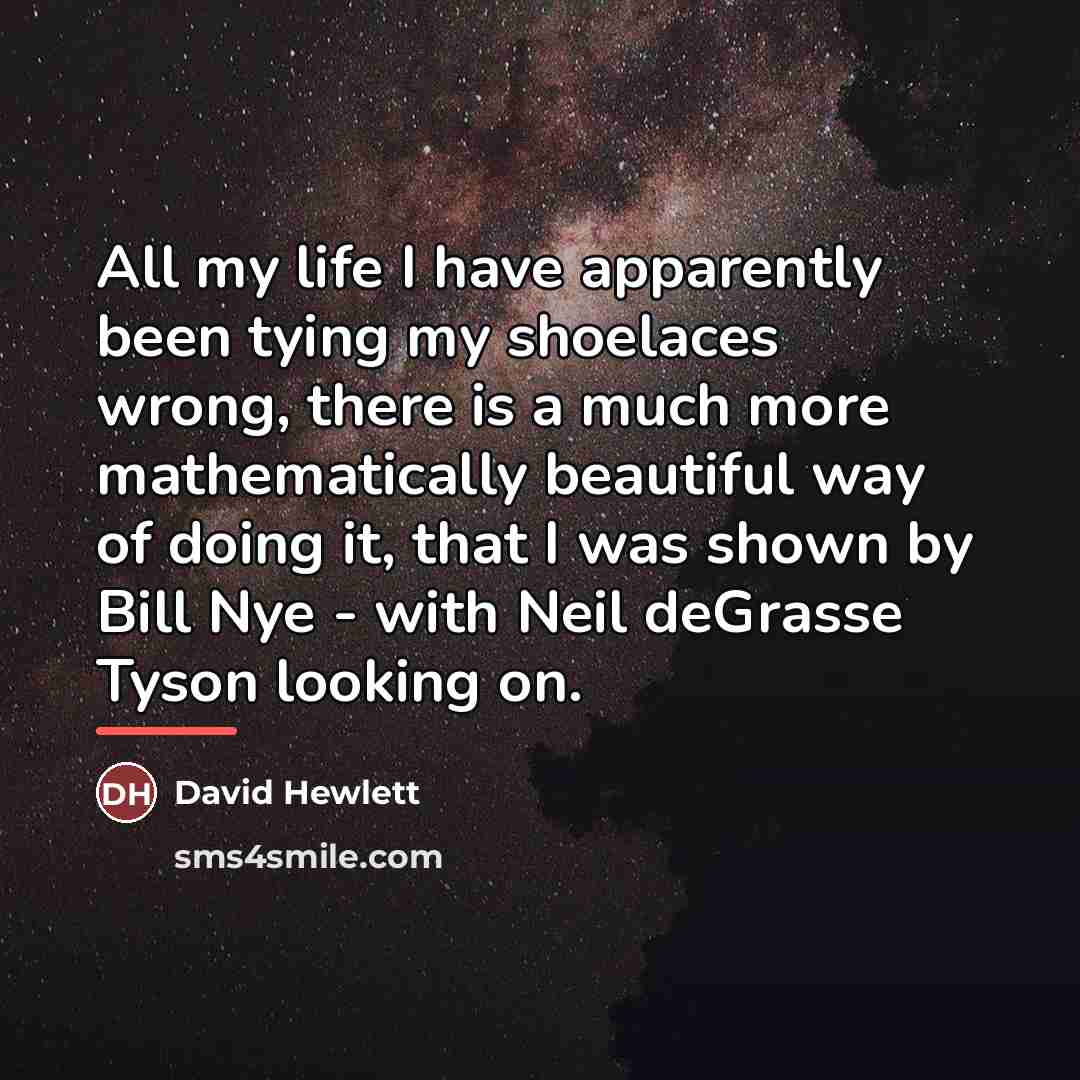 “All my life I have apparently been tying my shoelaces…” quote by David Hewlett