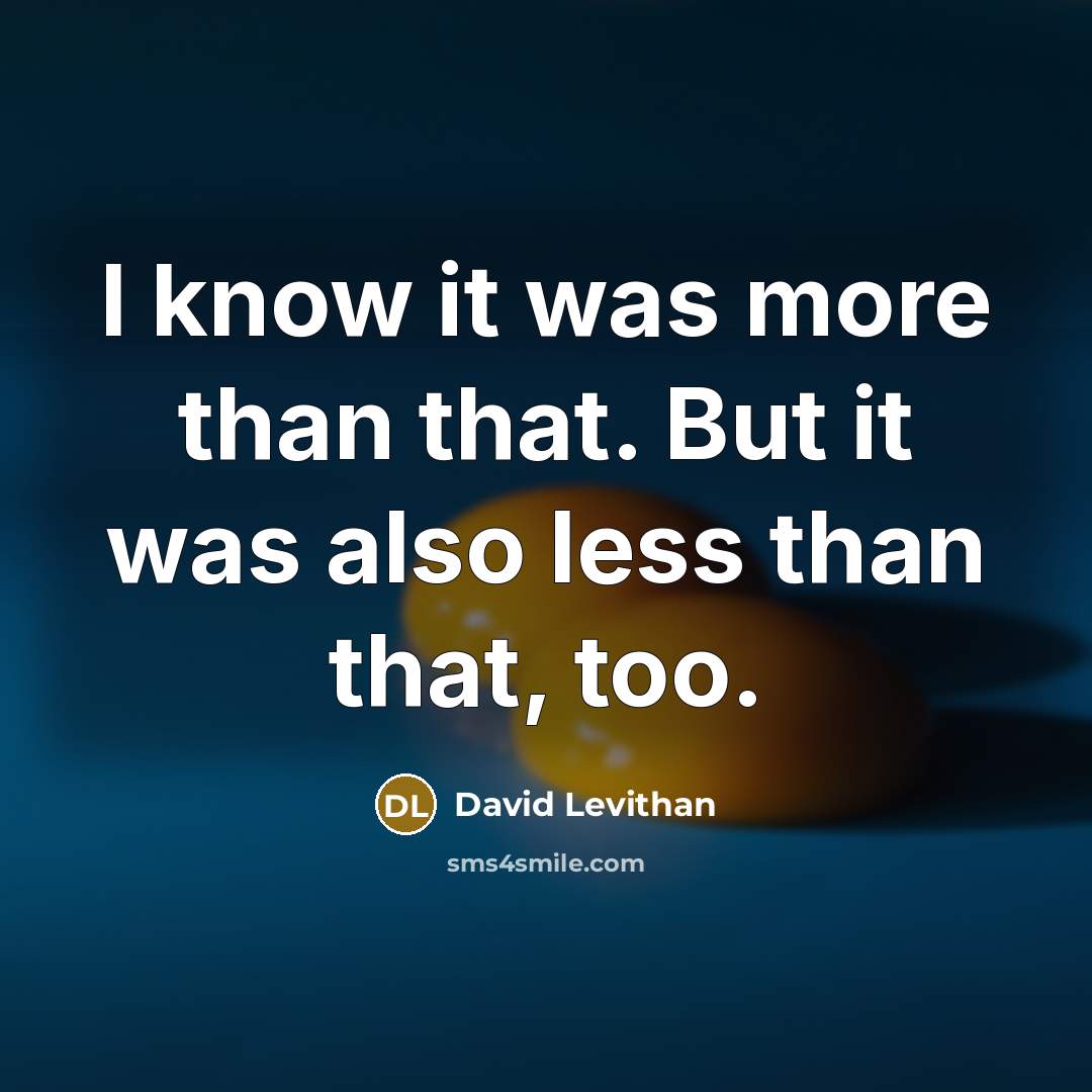 “I know it was more than that. But it was also less than that, too.” quote by David Levithan