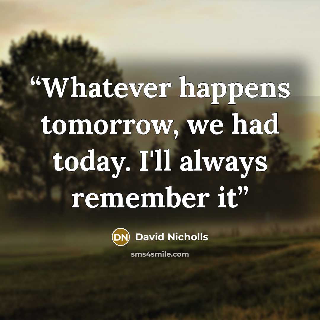 “Whatever happens tomorrow, we had today. I'll always remember it” quote by David Nicholls