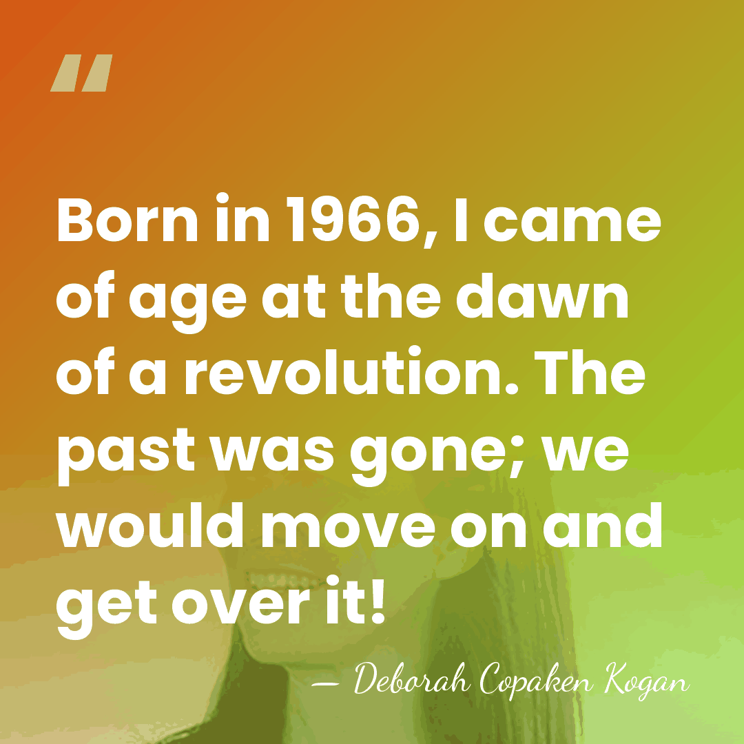 Born in 1966, I came of age at the dawn of a&hellip; - Deborah Copaken Kogan
