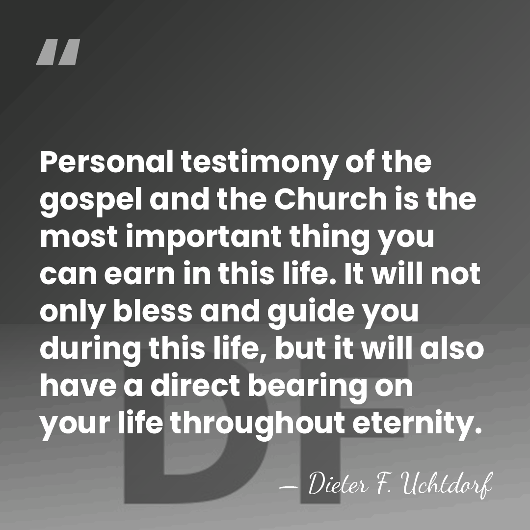 Personal testimony of the gospel and the Church is the most important&hellip; - Dieter F. Uchtdorf