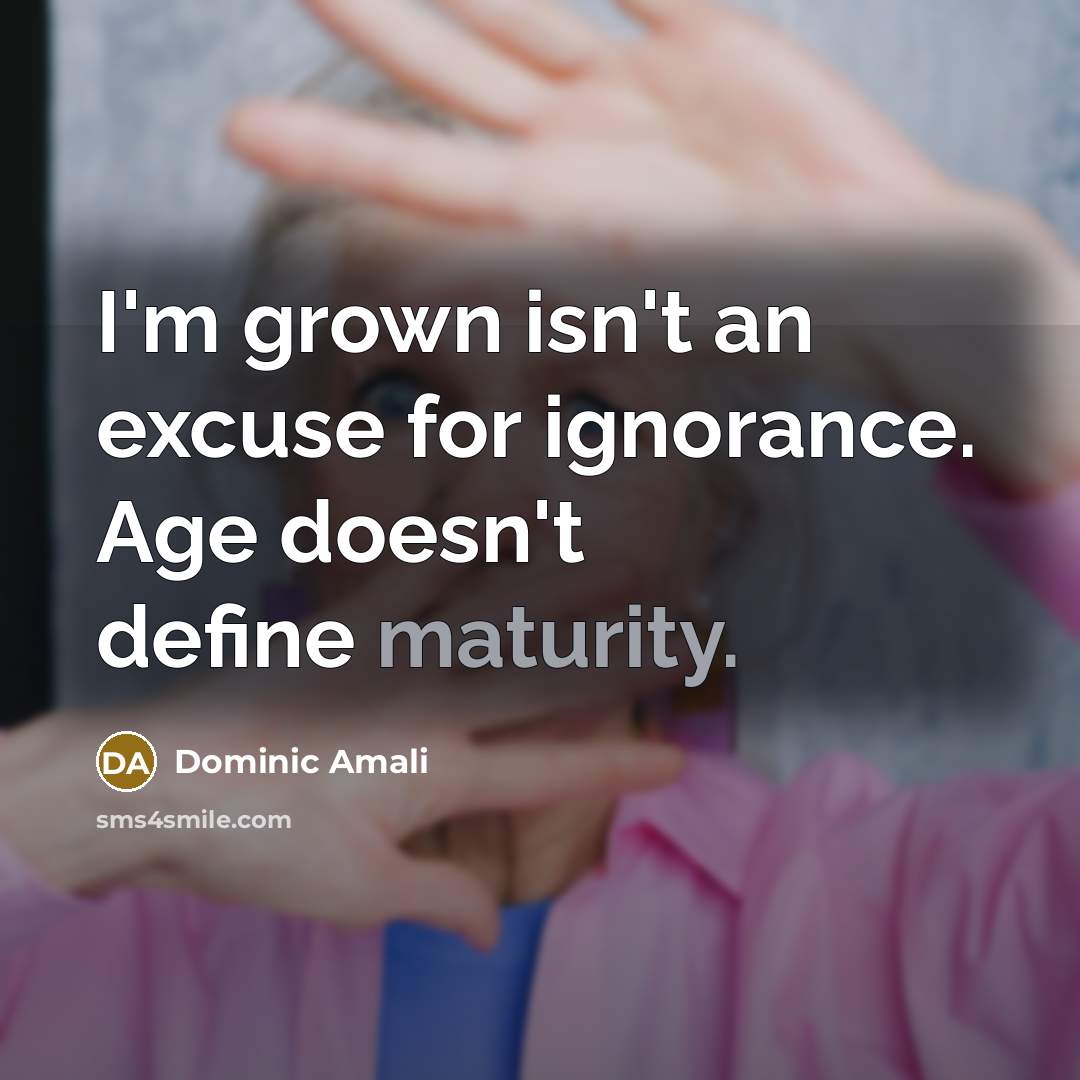 “I'm grown isn't an excuse for ignorance. Age doesn't define…” quote by Dominic Amali
