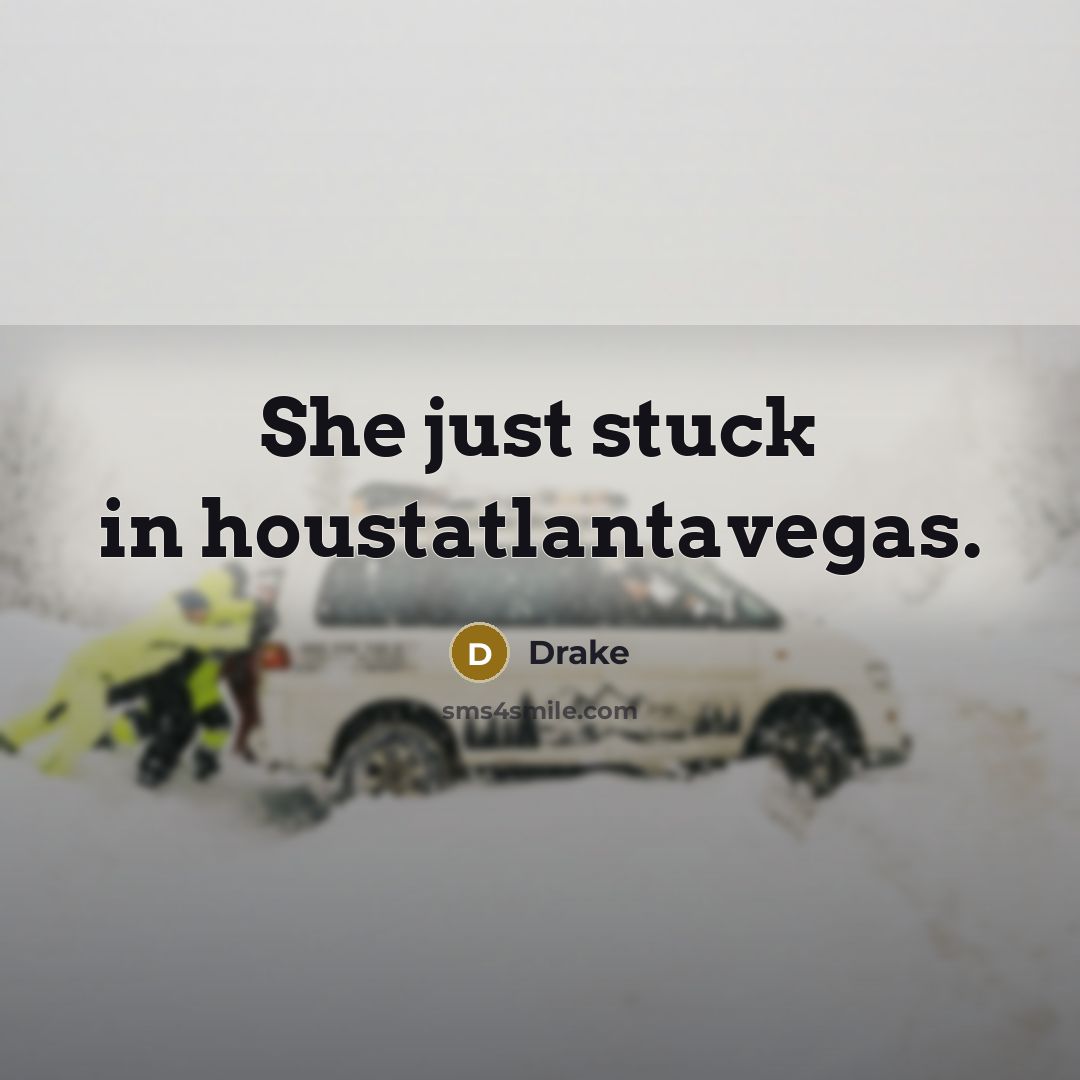 “She just stuck in houstatlantavegas.” quote by Drake