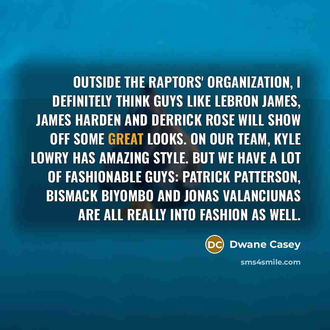 “Outside the Raptors' organization, I definitely think guys like LeBron…” quote by Dwane Casey
