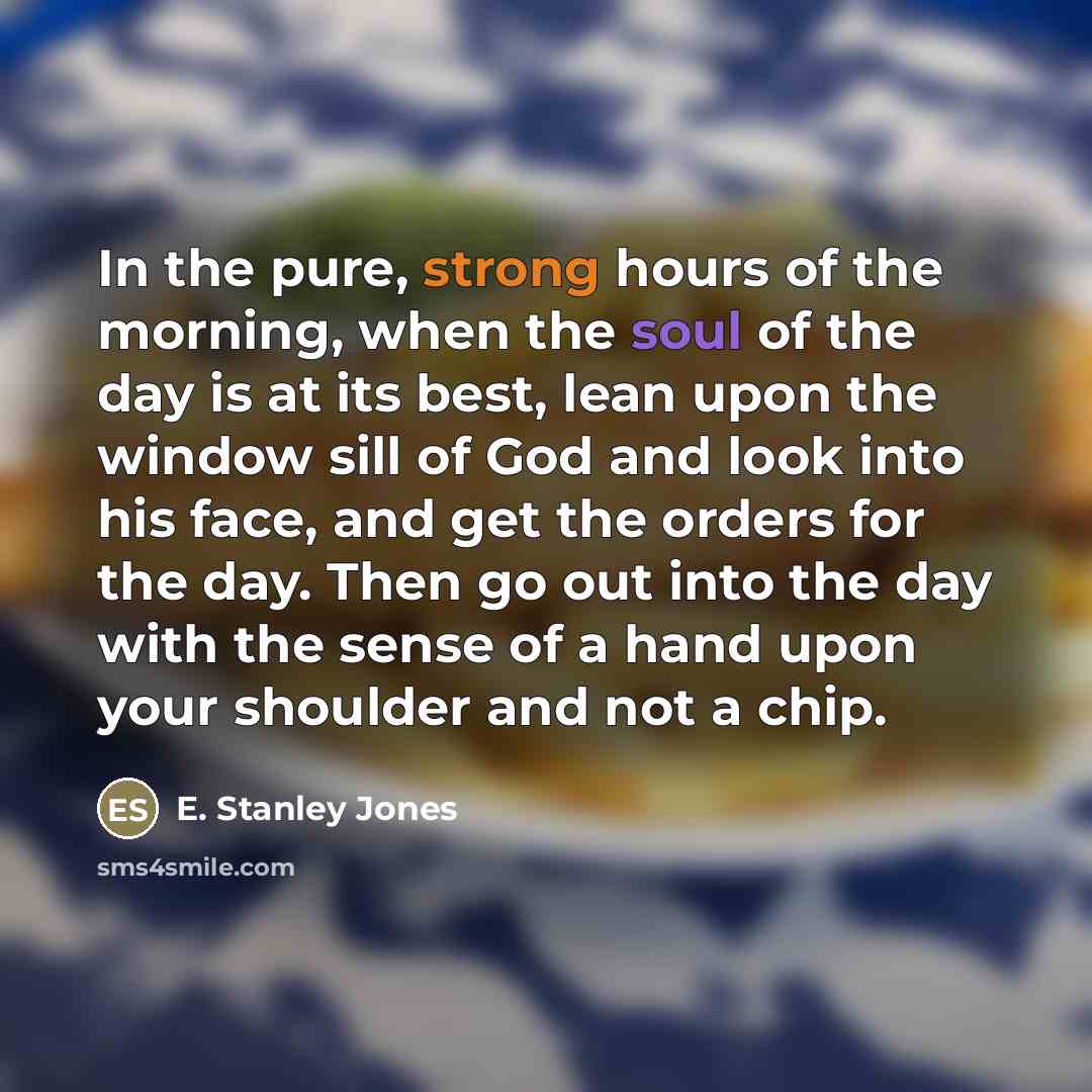 “In the pure, strong hours of the morning, when the…” quote by E. Stanley Jones