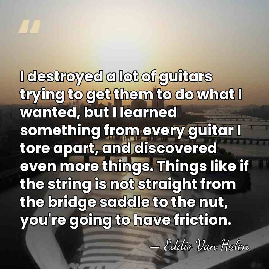 I destroyed a lot of guitars trying to get them to do&hellip; - Eddie Van Halen