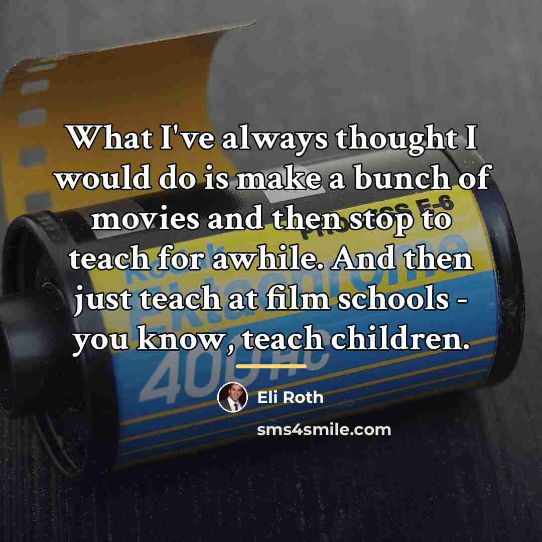 “What I've always thought I would do is make a…” quote by Eli Roth