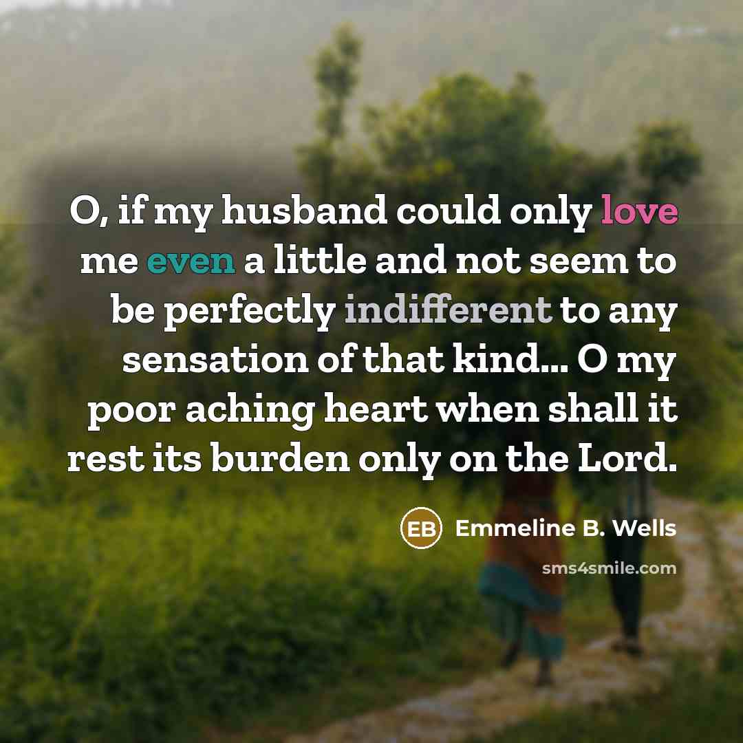 “O, if my husband could only love me even a…” quote by Emmeline B. Wells