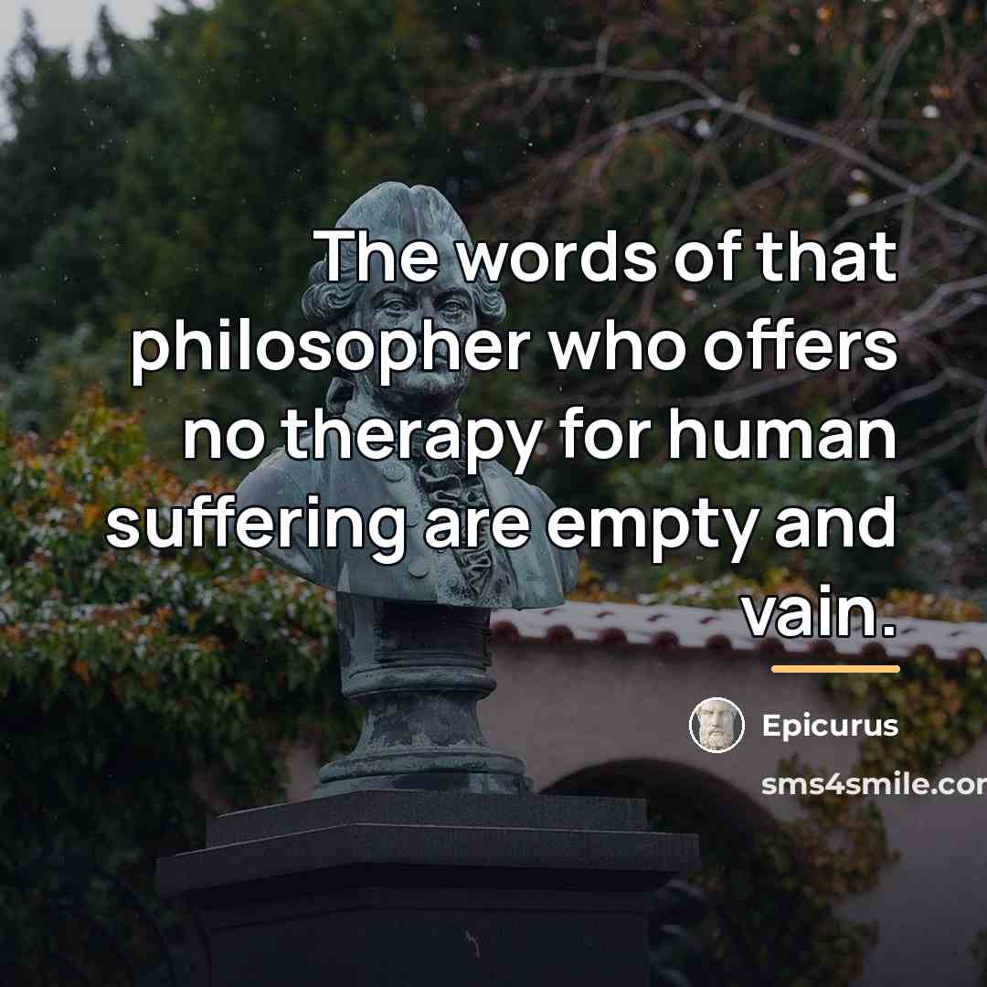 “The words of that philosopher who offers no therapy for…” quote by Epicurus