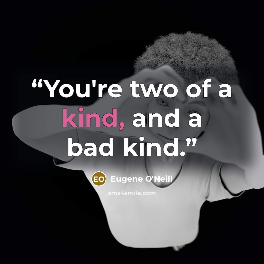 “You're two of a kind, and a bad kind.” quote by Eugene O'Neill