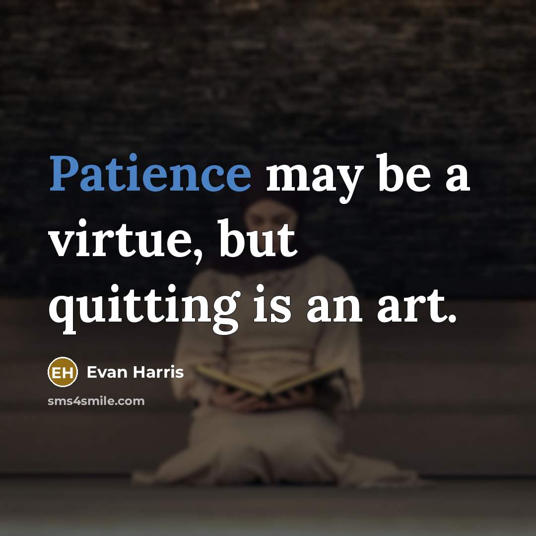 “Patience may be a virtue, but quitting is an art.…” quote by Evan Harris
