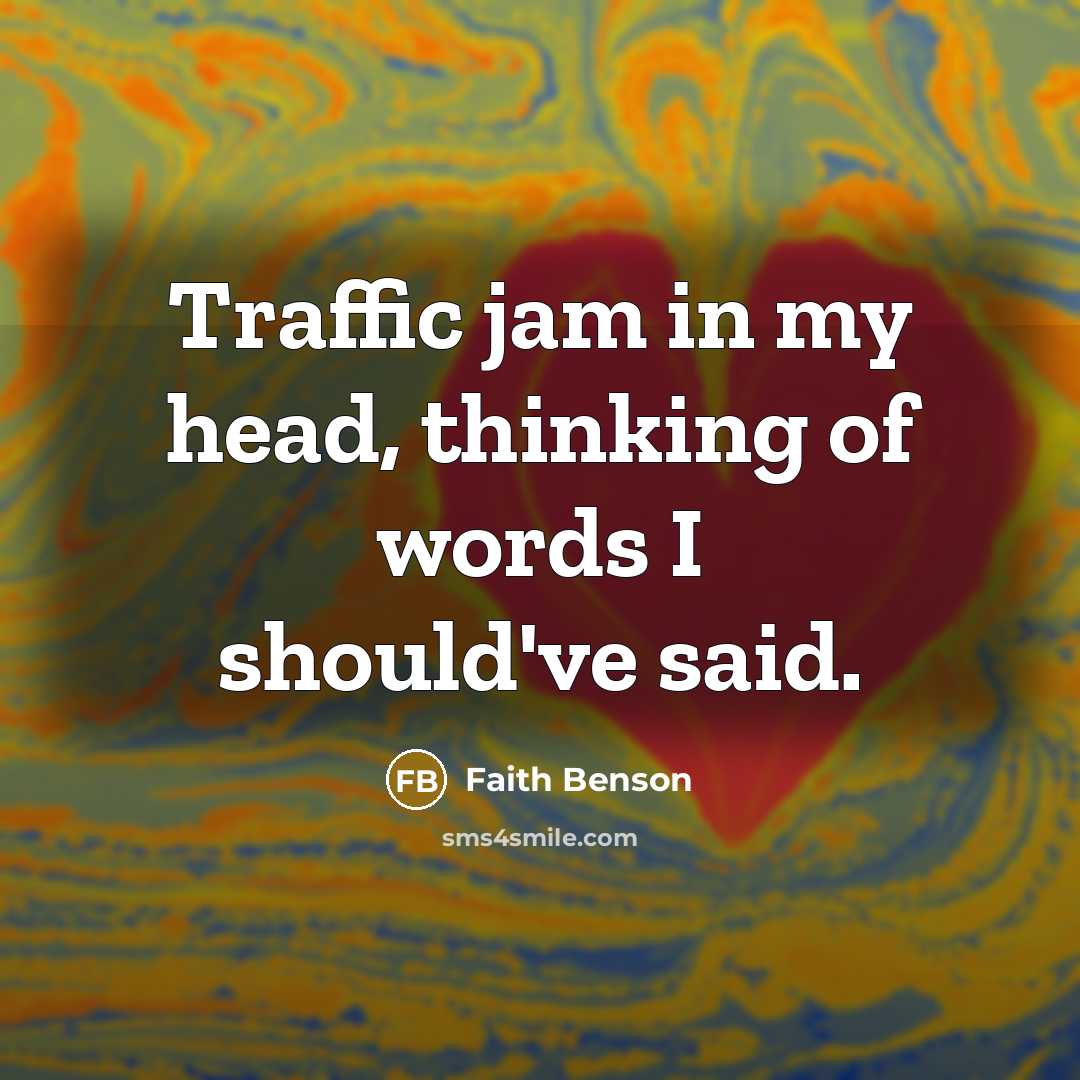 “Traffic jam in my head, thinking of words I should've…” quote by Faith Benson