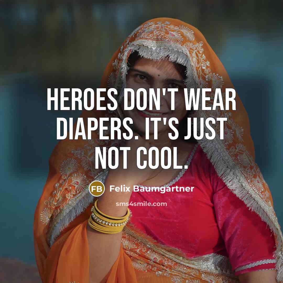 “Heroes don't wear diapers. It's just not cool.…” quote by Felix Baumgartner
