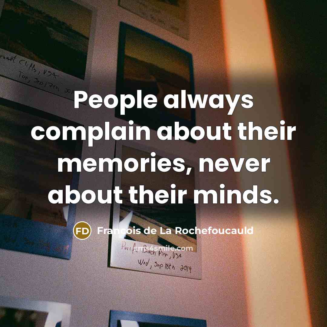 “People always complain about their memories, never about their minds.…” quote by Francois de La Rochefoucauld