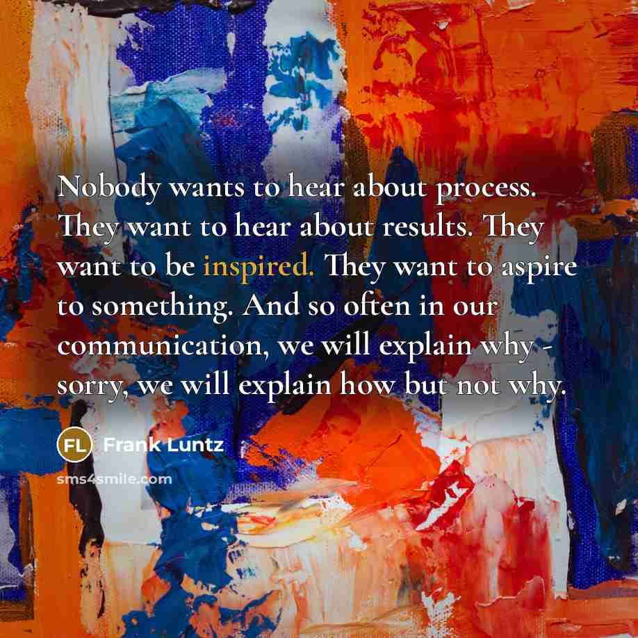 “Nobody wants to hear about process. They want to hear…” quote by Frank Luntz
