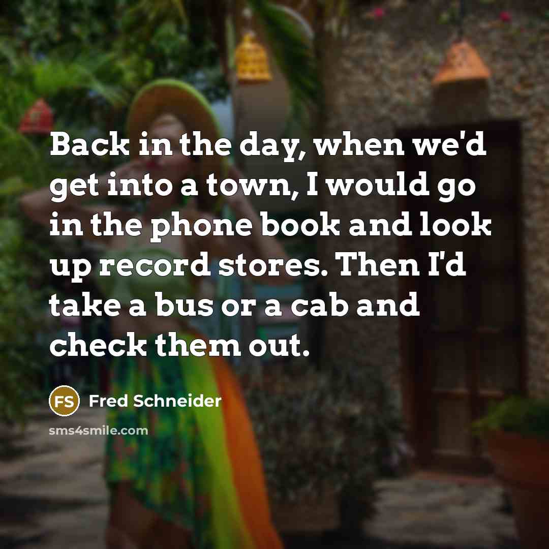 “Back in the day, when we'd get into a town,…” quote by Fred Schneider