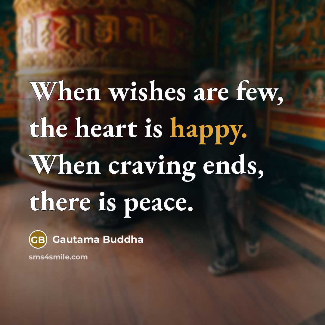 “When wishes are few, the heart is happy. When craving…” quote by Gautama Buddha