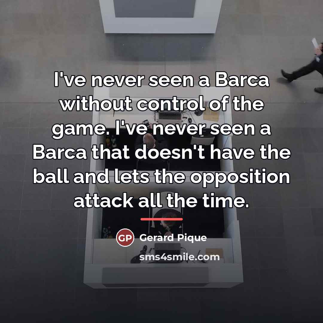 “I've never seen a Barca without control of the game.…” quote by Gerard Pique