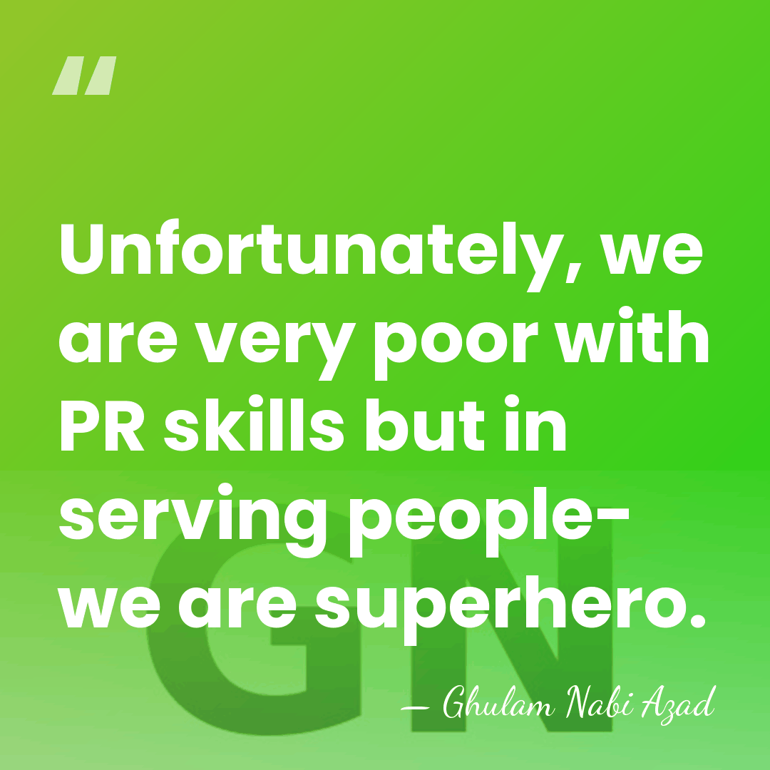 Unfortunately, we are very poor with PR skills but in serving people-&hellip; - Ghulam Nabi Azad