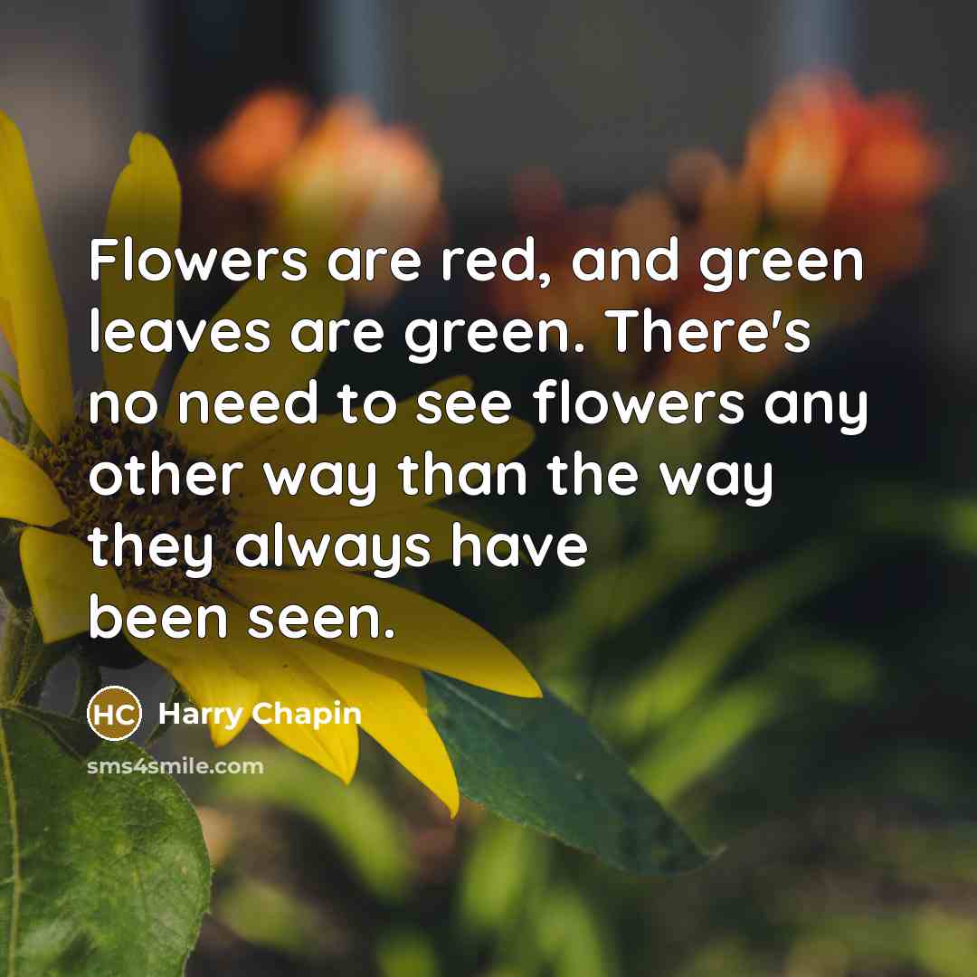 “Flowers are red, and green leaves are green. There's no…” quote by Harry Chapin