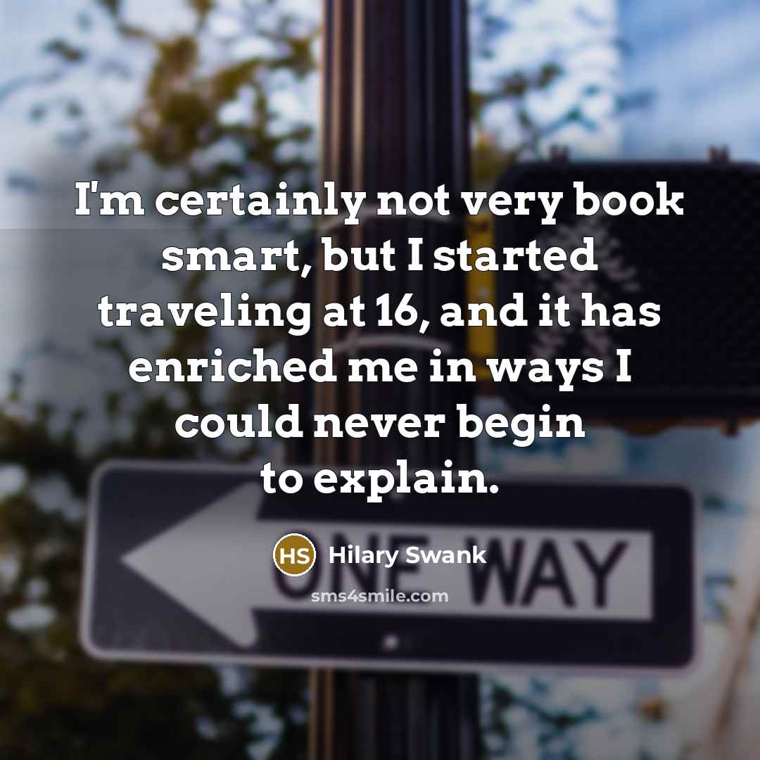 “I'm certainly not very book smart, but I started traveling…” quote by Hilary Swank