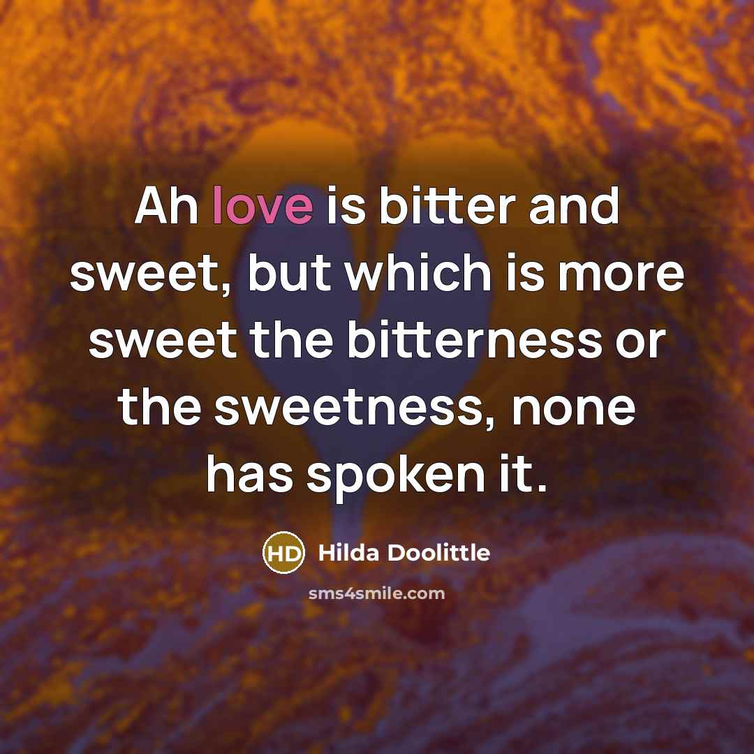“Ah love is bitter and sweet, but which is more…” quote by Hilda Doolittle