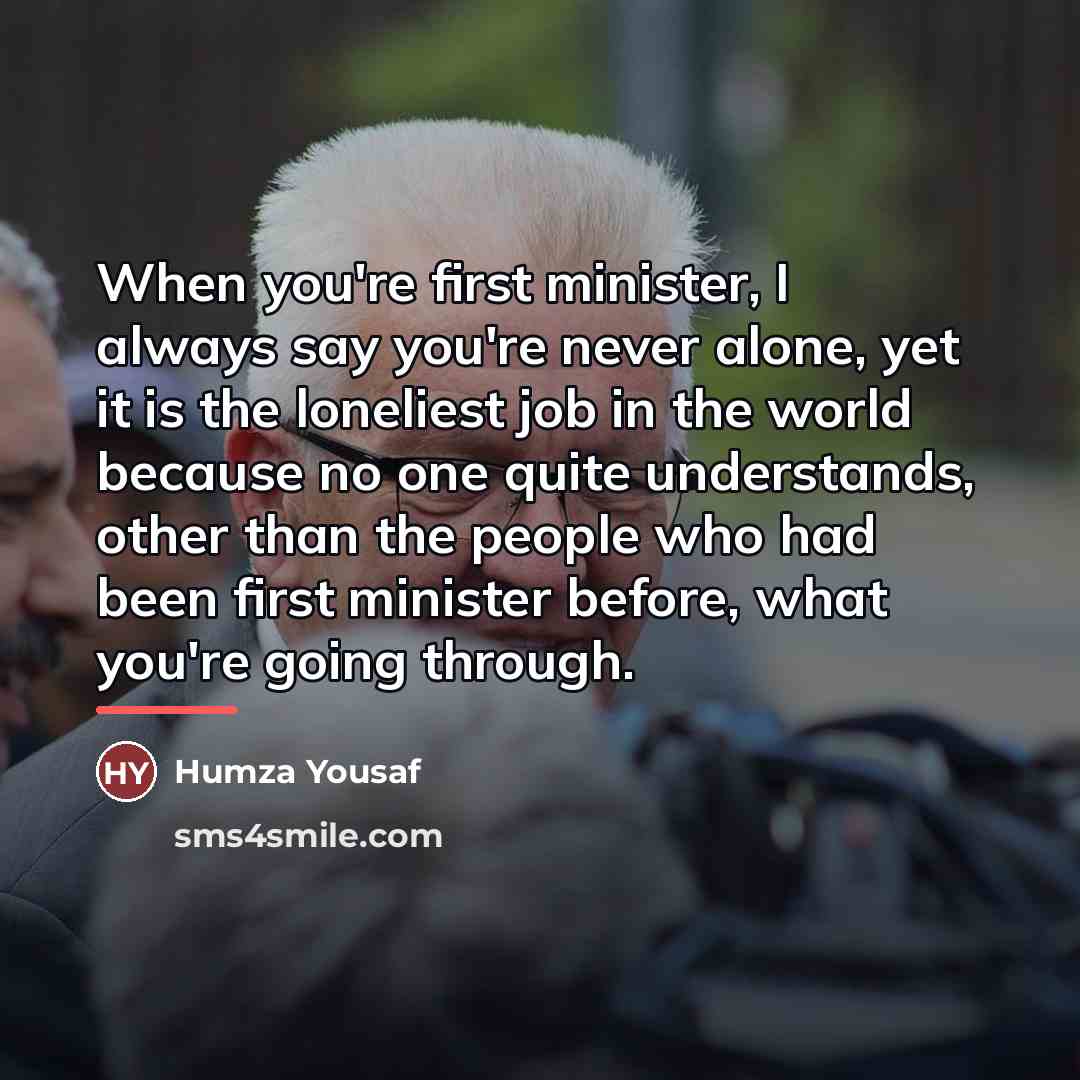 “When you're first minister, I always say you're never alone,…” quote by Humza Yousaf