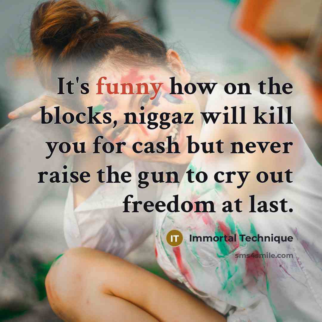 “It's funny how on the blocks, niggaz will kill you…” quote by Immortal Technique
