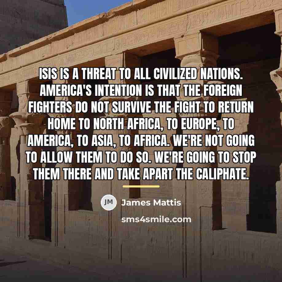 “ISIS is a threat to all civilized nations. America's intention…” quote by James Mattis