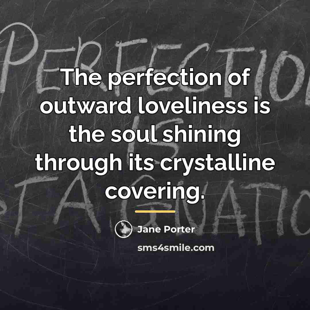 “The perfection of outward loveliness is the soul shining through…” quote by Jane Porter