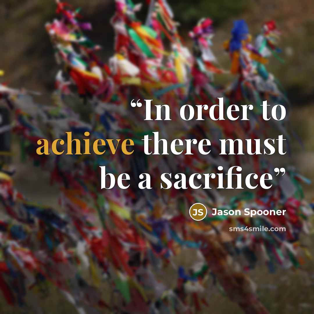 “In order to achieve there must be a sacrifice” quote by Jason Spooner