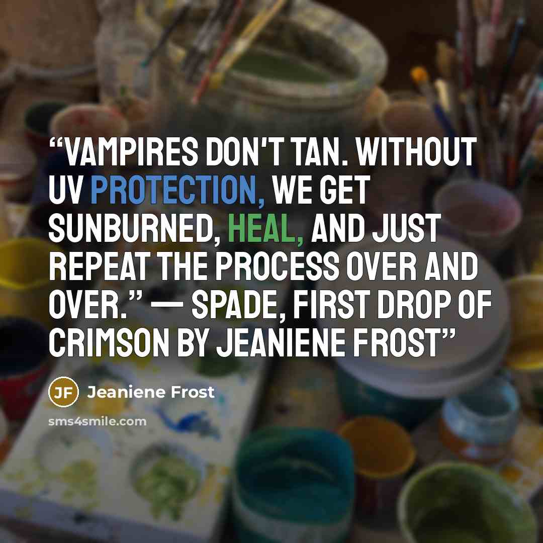 “Vampires don't tan. Without UV protection, we get sunburned, heal, and just repeat the process over and over.” — Spade, First Drop of Crimson by Jeaniene Frost” quote by Jeaniene Frost