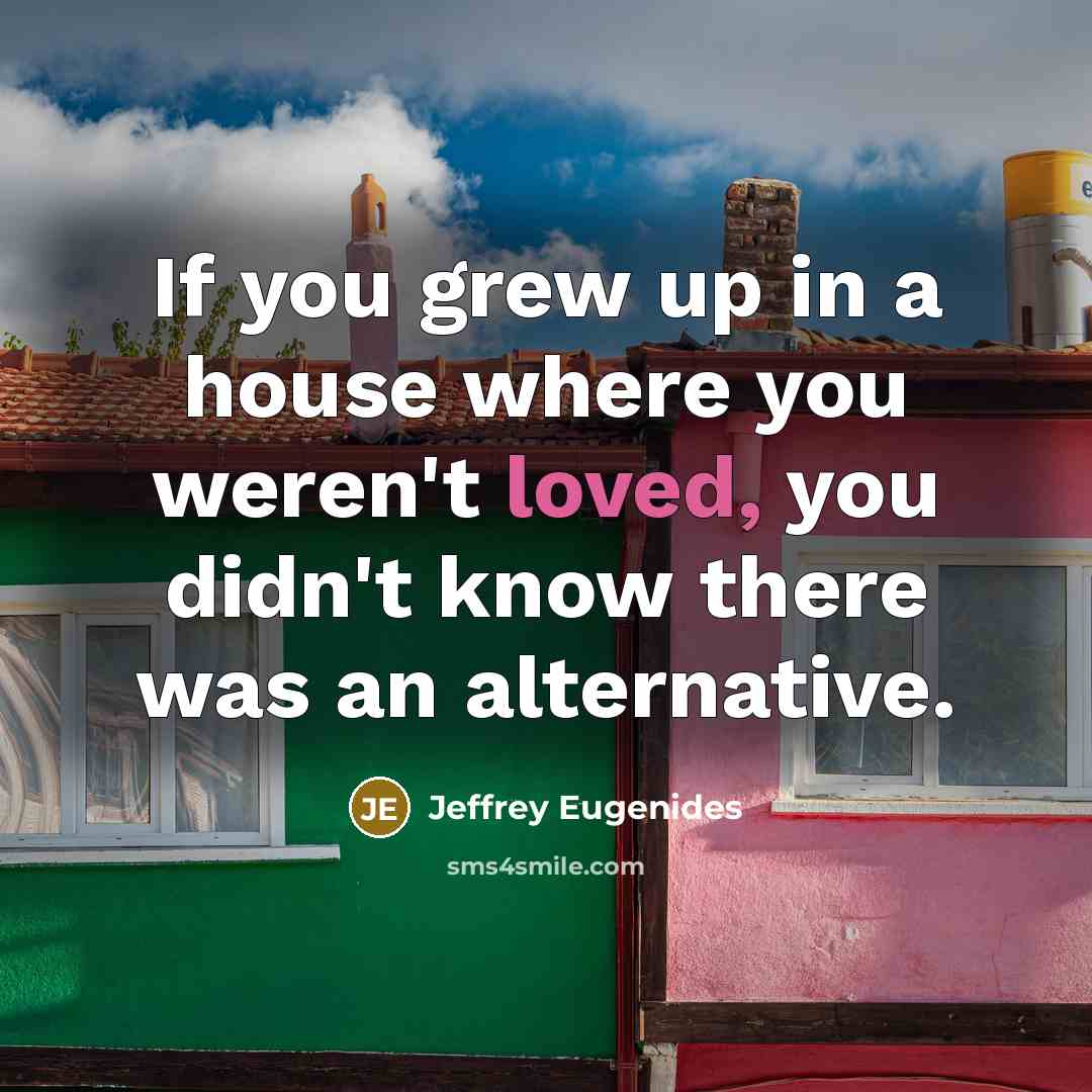 “If you grew up in a house where you weren't…” quote by Jeffrey Eugenides