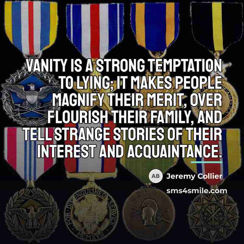 “Vanity is a strong temptation to lying; it makes people…” quote by Jeremy Collier