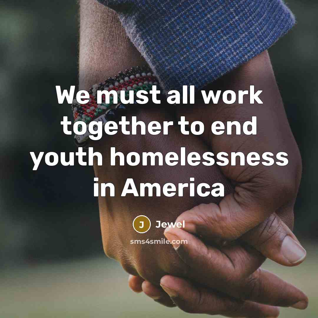 “We must all work together to end youth homelessness in…” quote by Jewel